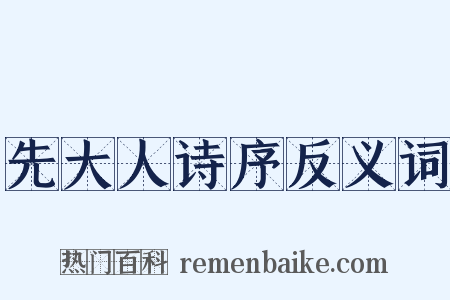 先大人诗序反义词是什么意思的图片